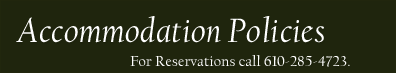 Accommodation Policies  For Reservations call 610-285-4723